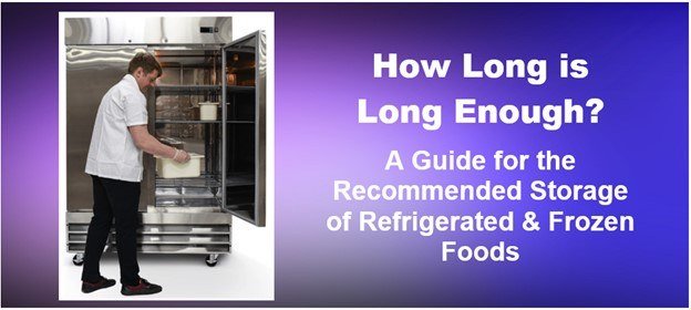 HOW LONG IS LONG ENOUGH? A GUIDE FOR THE RECOMMENDED STORAGE OF REFRIGERATED & FROZEN FOODS